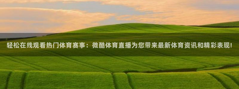 jrkan直播官网网址：轻松在线观看热门体育赛事：微酷体育直播为您带来最新体育资讯和精彩表现!