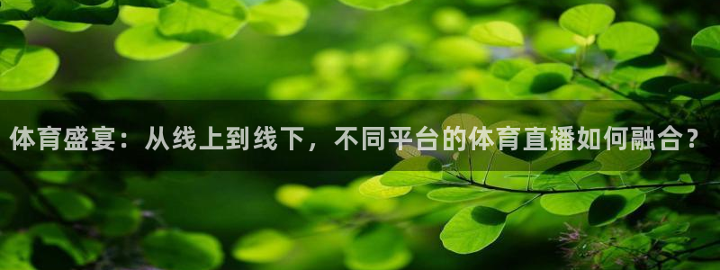 jrkan直播免费高清体育直播nba：体育盛宴：从线上到线下，不同平台的体育直播如何融合？